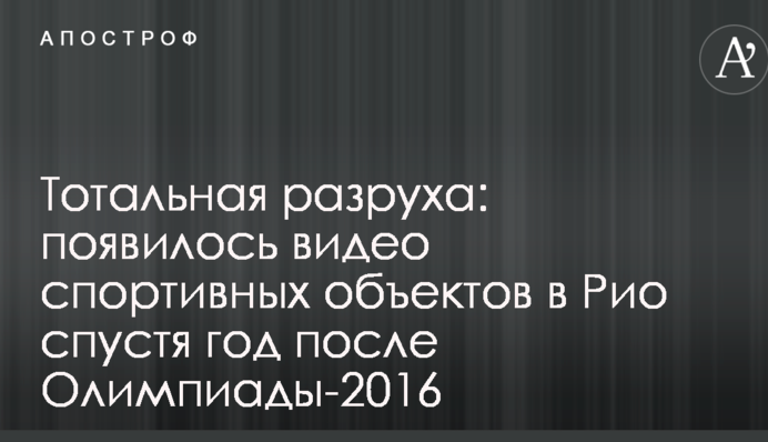 Тотальна розруха: з'явилося відео спортивних об'єктів в Ріо через рік після Олімпіади-2016