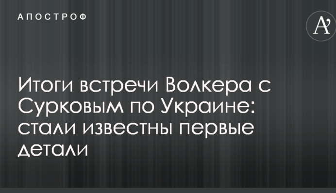 Підсумки зустрічі Волкера з Сурковим по Україні: стали відомі перші деталі
