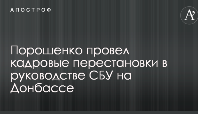Порошенко провів кадрові перестановки в керівництві СБУ на Донбасі