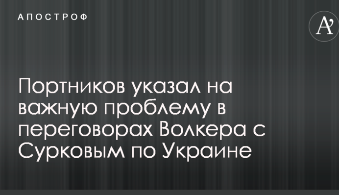 Имитация политики: Портников указал на важную проблему в переговорах Волкера с Сурковым по Украине