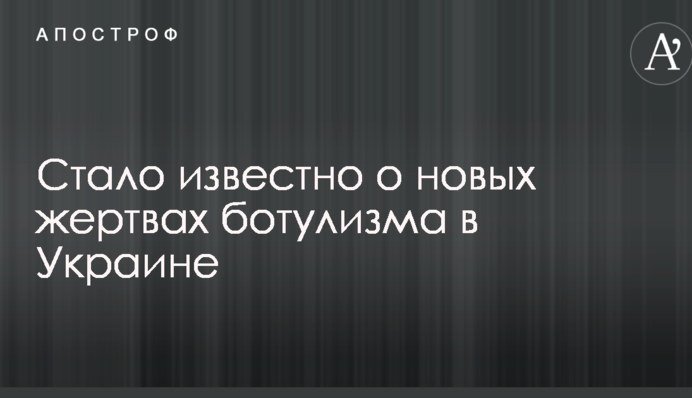 Стало известно о новых жертвах ботулизма в Украине