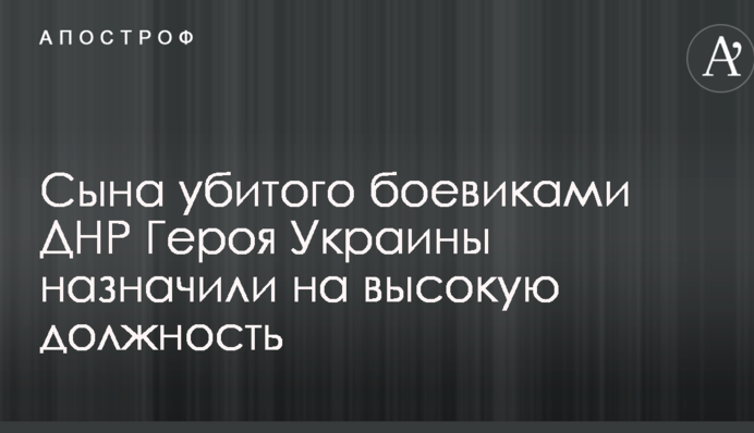 Сина вбитого бойовиками ДНР Героя України призначили на високу посаду