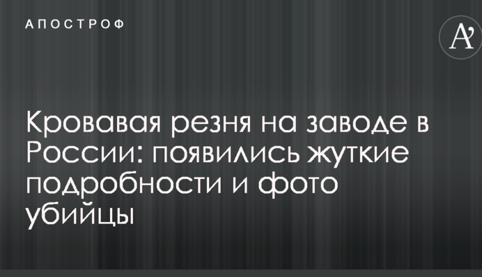 Кривава різанина на заводі в Росії: з'явилися моторошні подробиці і фото вбивці