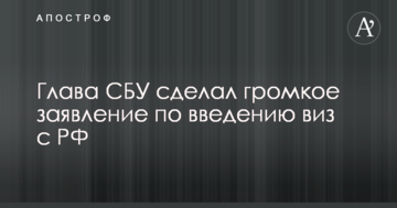 Глава СБУ зробив гучну заяву щодо введення віз з РФ