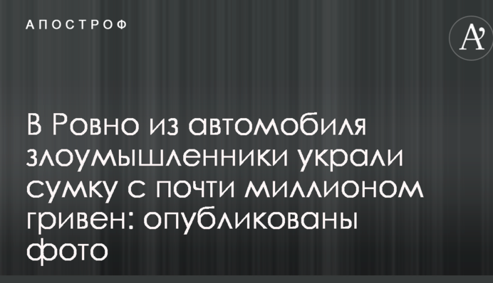 В Ровно из автомобиля украли сумку с почти миллионом гривен: опубликованы фото