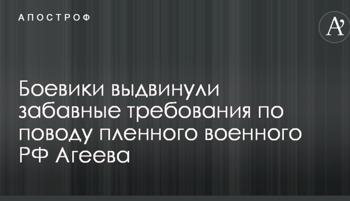 Бойовики висунули кумедні вимоги з приводу полоненого військового РФ Агєєва