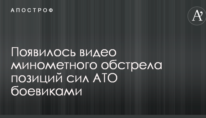 У мережі показали відео мінометного обстрілу позицій сил АТО бойовиками