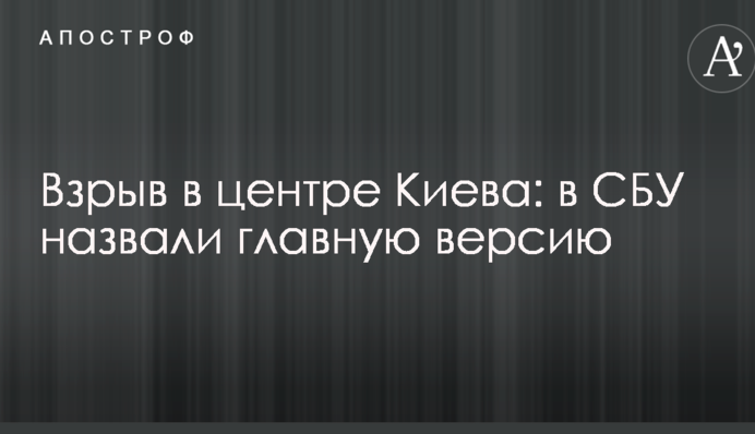 Взрыв в центре Киева: в СБУ назвали главную версию