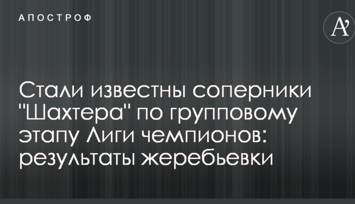 Стали известны соперники "Шахтера" по групповому этапу Лиги чемпионов: результаты жеребьевки