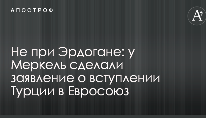 Не за Ердогана: у Меркель зробили заяву про вступ Туреччини до Євросоюзу