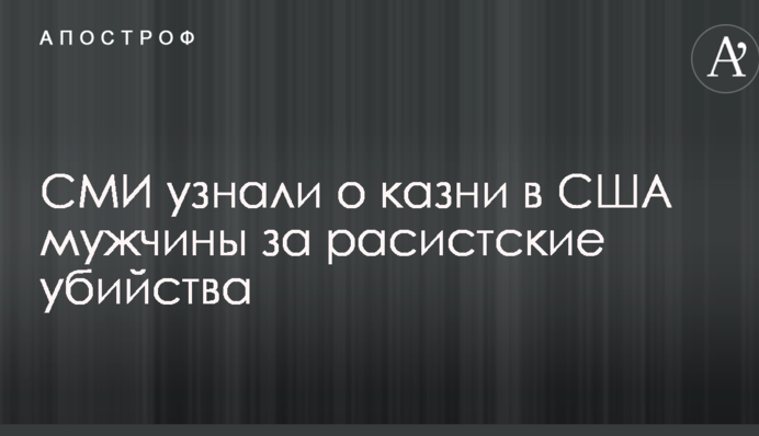 ЗМІ дізналися про страту в США чоловіка за расистські вбивства