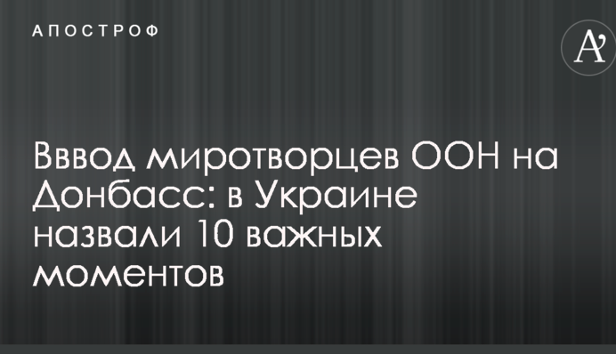 Вввод миротворцев ООН на Донбасс: в Украине назвали 10 важных моментов