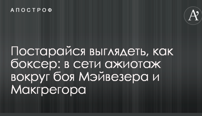 Постарайся выглядеть, как боксер: в сети ажиотаж вокруг боя Мэйвезера и Макгрегора