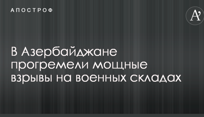 В Азербайджані прогриміли потужні вибухи на військових складах: з'явилися вражаючі фото