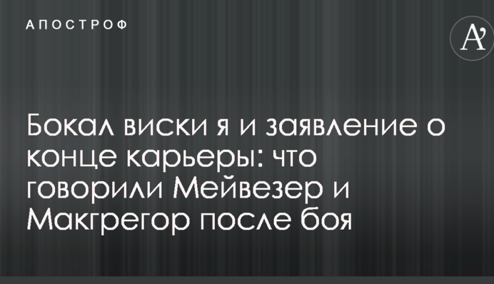 Келих віскі і заява про кінець кар'єри: що говорили Мейвезер і Макгрегор після бою