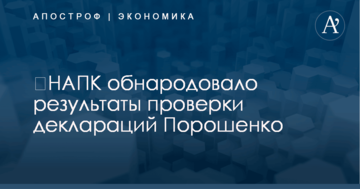 ​НАПК обнародовало результаты проверки деклараций Порошенко