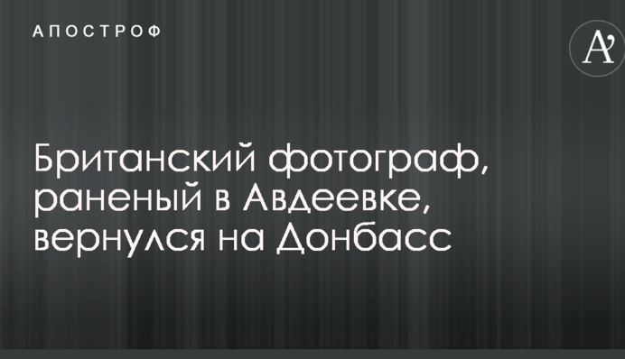 Британский фотограф, раненый в Авдеевке, вернулся на Донбасс: опубликовано селфи