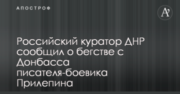 Російський куратор ДНР повідомив про втечу з Донбасу письменника-бойовика Прилєпіна