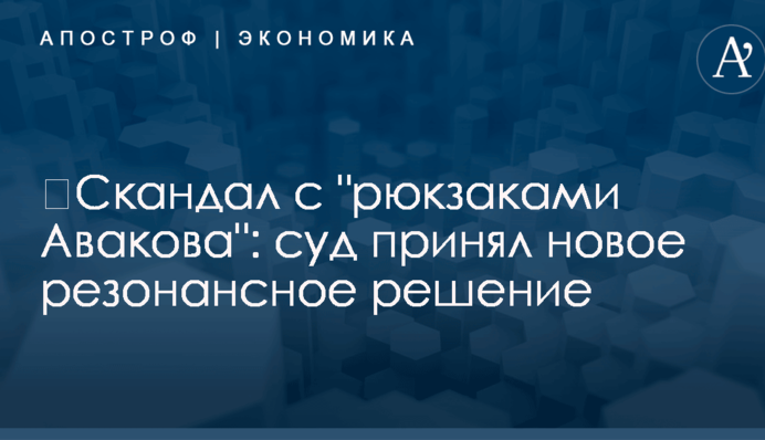 ​Скандал с "рюкзаками Авакова": суд принял новое резонансное решение