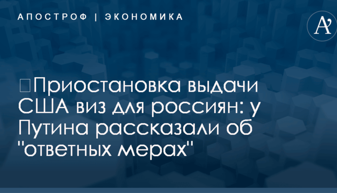 ​Приостановка выдачи США виз для россиян: у Путина рассказали об 
