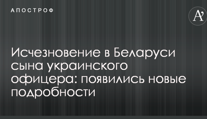 Зникнення у Білорусі сина українського офіцера: з'явилися нові подробиці