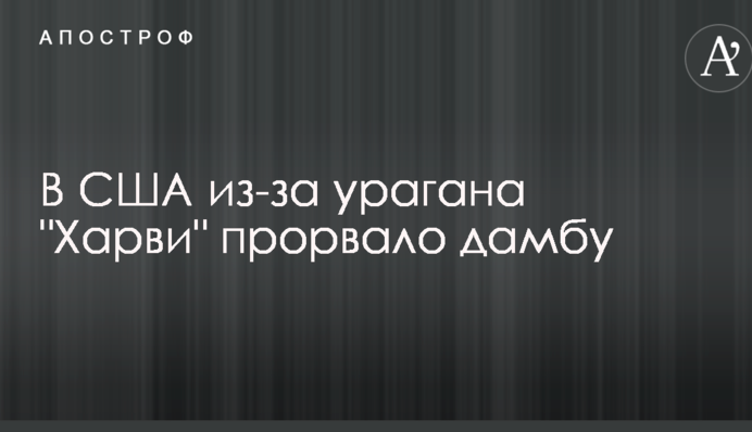 У США через ураган "Харві" прорвало дамбу: опубліковані вражаючі відео