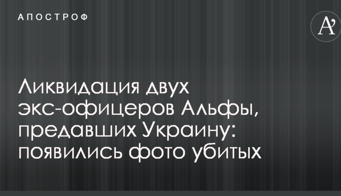 Ліквідація двох екс-офіцерів Альфи, які зрадили Україну: з'явилися фото убитих