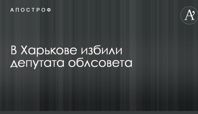 У мережі повідомили про побиття в Харкові депутата облради
