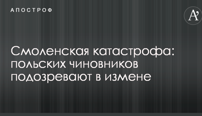 Смоленская катастрофа: польских чиновников подозревают в измене