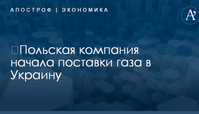 ​Польская компания начала поставки газа в Украину