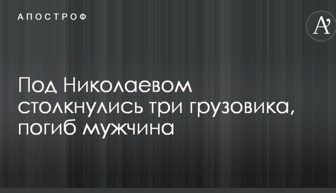 Під Миколаєвом зіткнулися три вантажівки, загинув чоловік: опубліковані фото