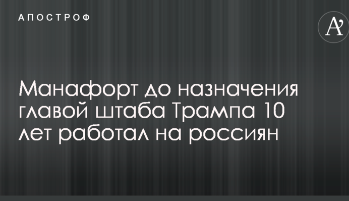 Манафорт працював на росіян набагато довше, ніж заявляв раніше – WSJ