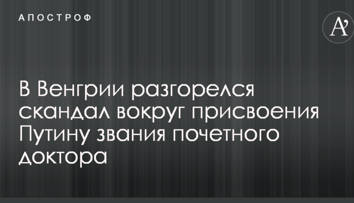 В Венгрии разгорелся скандал вокруг присвоения Путину звания почетного доктора
