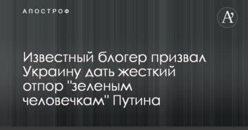 Відомий блогер закликав Україну дати жорстку відсіч "зеленим чоловічкам" Путіна