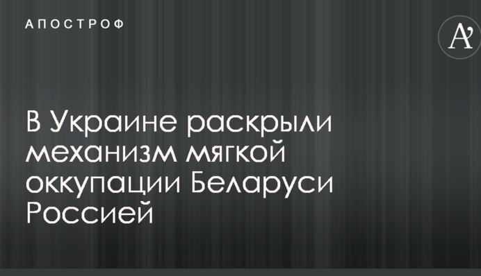 В Украине раскрыли механизм мягкой оккупации Беларуси Россией