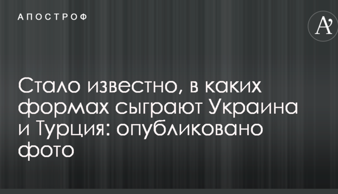 Стало известно, в каких формах сыграют Украина и Турция: опубликовано фото