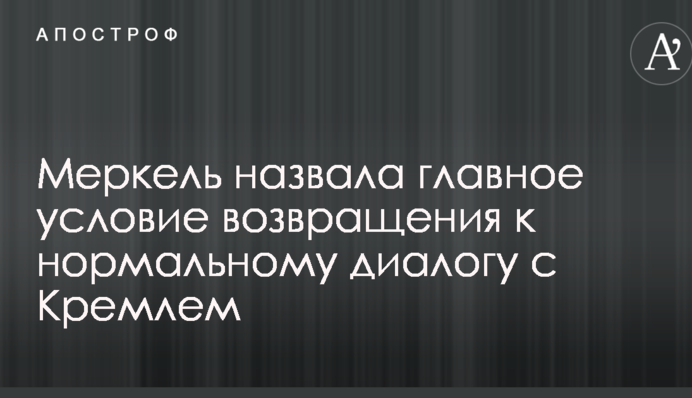 Війна на Донбасі: Меркель назвала головну умову повернення до нормального діалогу з Кремлем