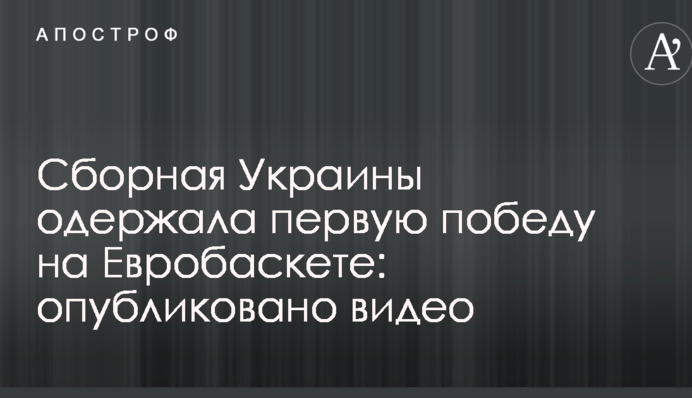 Сборная Украины одержала первую победу на Евробаскете-2017: опубликовано видео