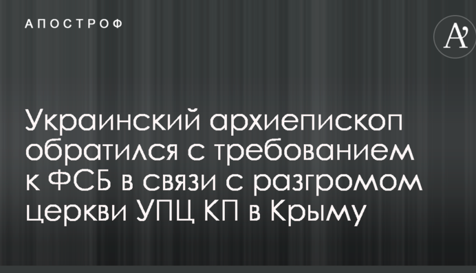 Украинский архиепископ обратился с требованием к ФСБ в связи с разгромом церкви УПЦ КП в Крыму: опубликовано видео
