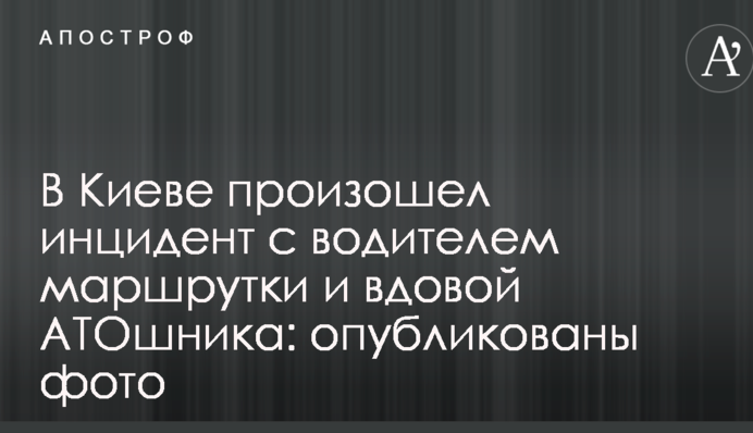 В Киеве произошел инцидент с водителем маршрутки и вдовой АТОшника: опубликованы фото