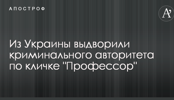 З України видворили кримінального авторитета на прізвисько 