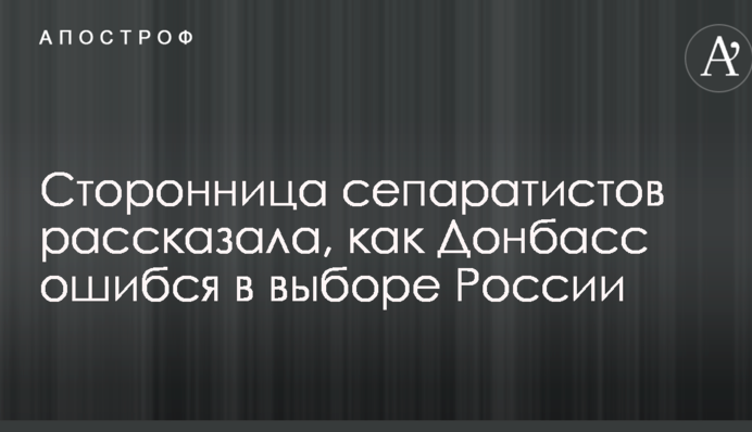 Сторонница сепаратистов рассказала, как Донбасс ошибся в выборе России
