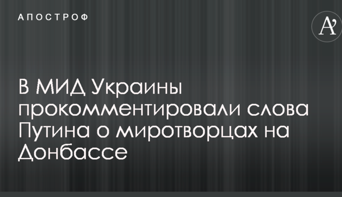 У МЗС України прокоментували слова Путіна про миротворців на Донбасі