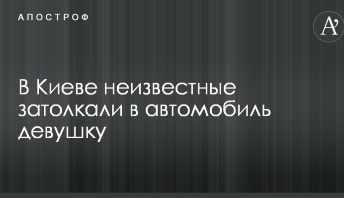 ЗМІ дізналися про шокуюче викрадення дівчини-журналістки в Києві