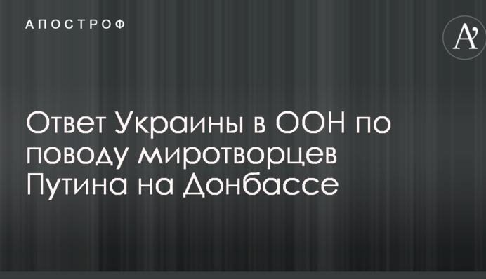 Україна відповіла в ООН на пропозицію Росії про миротворців