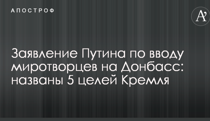 Заявление Путина по вводу миротворцев на Донбасс: названы 5 целей Кремля