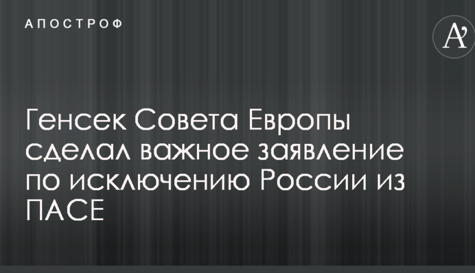 Генсек Ради Європи зробив важливу заяву по виключенню Росії з ПАРЄ