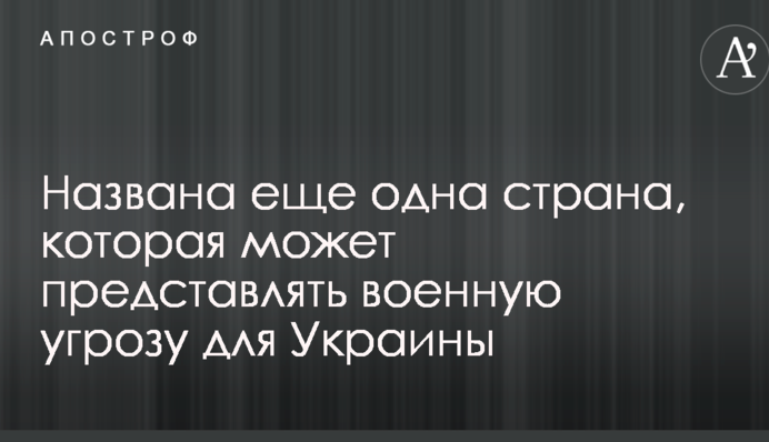 Названа еще одна страна, которая может представлять военную угрозу для Украины