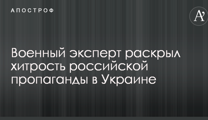 Военный эксперт раскрыл хитрость российской пропаганды в Украине