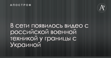В мережі з'явилося відео з російською військовою технікою біля кордону з Україною